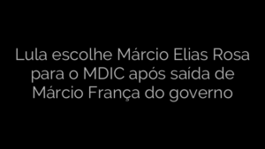 ​Lula escolhe Márcio Elias Rosa para o MDIC após saída de Márcio França do governo 